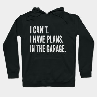 I Can't I Have Plans In The Garage Funny Car Mechanic Hoodie